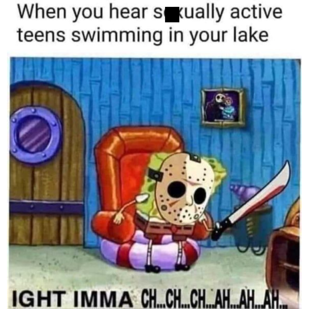 Friday the 13th Memes: 35 Memes To Make You Scream 10 When you hear teens swimming - Friday the 13th memes