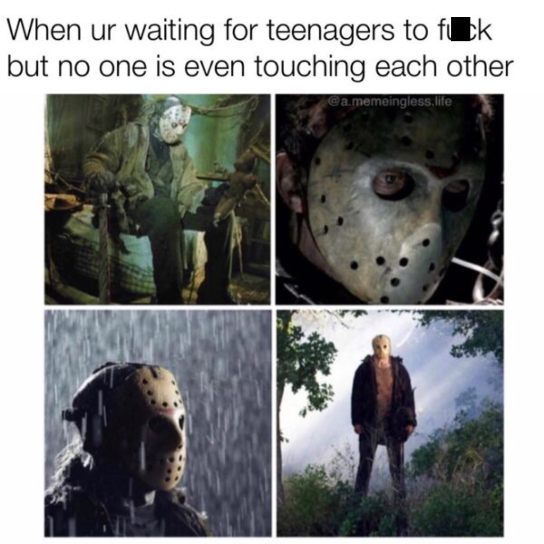 Friday the 13th Memes: 35 Memes To Make You Scream 16 When youre waiting for teenagers - Friday the 13th memes