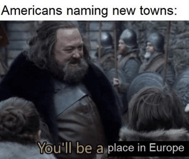 20 Amazing History Memes That Deserve Their Own Museum Wing 2 amaricans naming towns