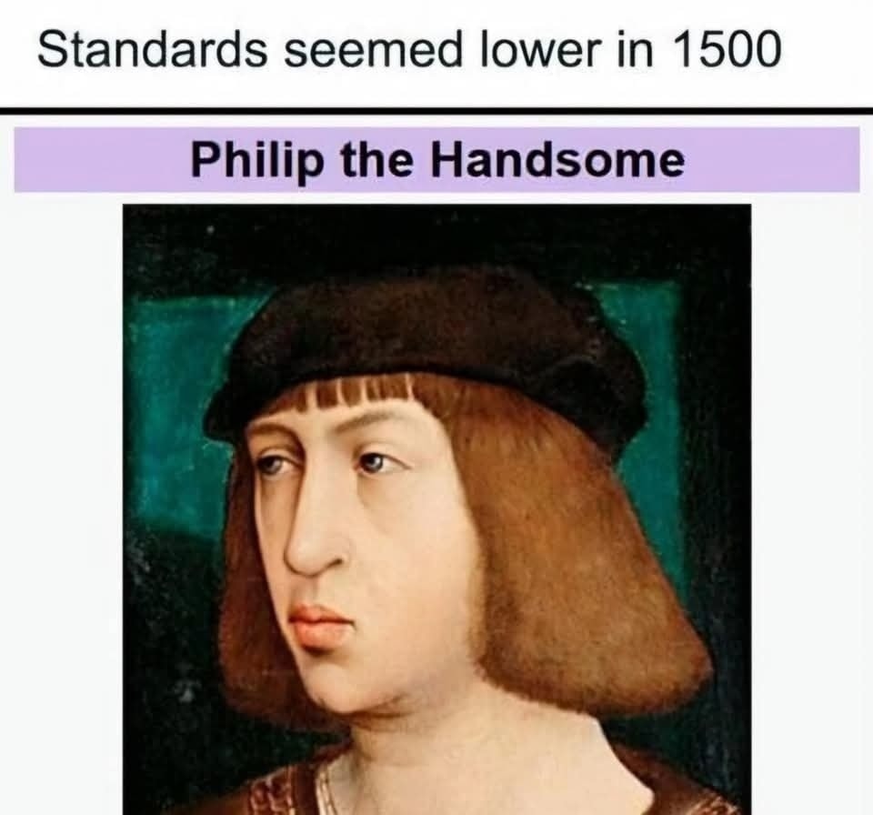 20 Amazing History Memes That Deserve Their Own Museum Wing 16 philip the handsome