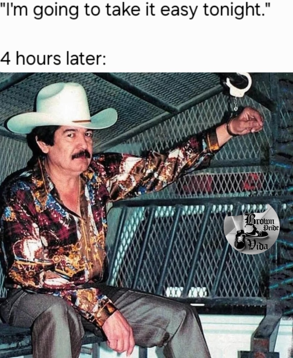 20 Chicano Culture Memes That Are Equal Parts Culture and Comedy 18 take it easy