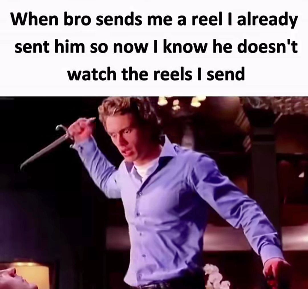 20 Memes That Are Basically Sarcastic Truth Bombs 5 Bro send me a reel