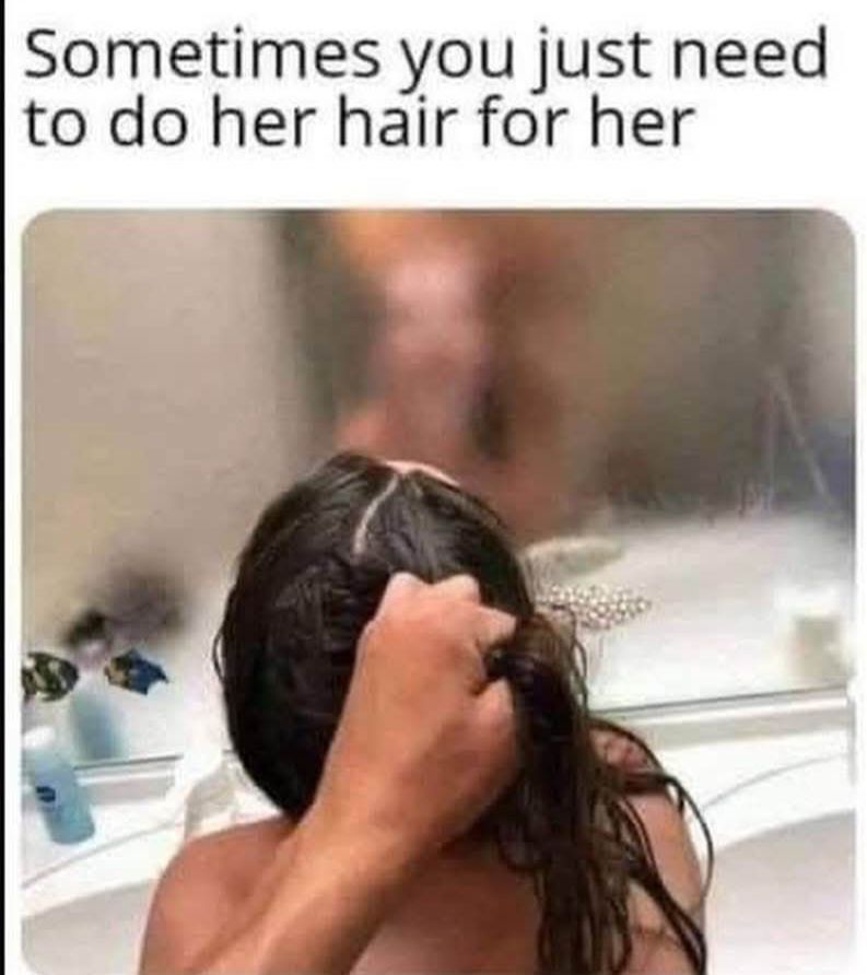 20 Memes that (probably) won’t make you horny. 5 Do her hair