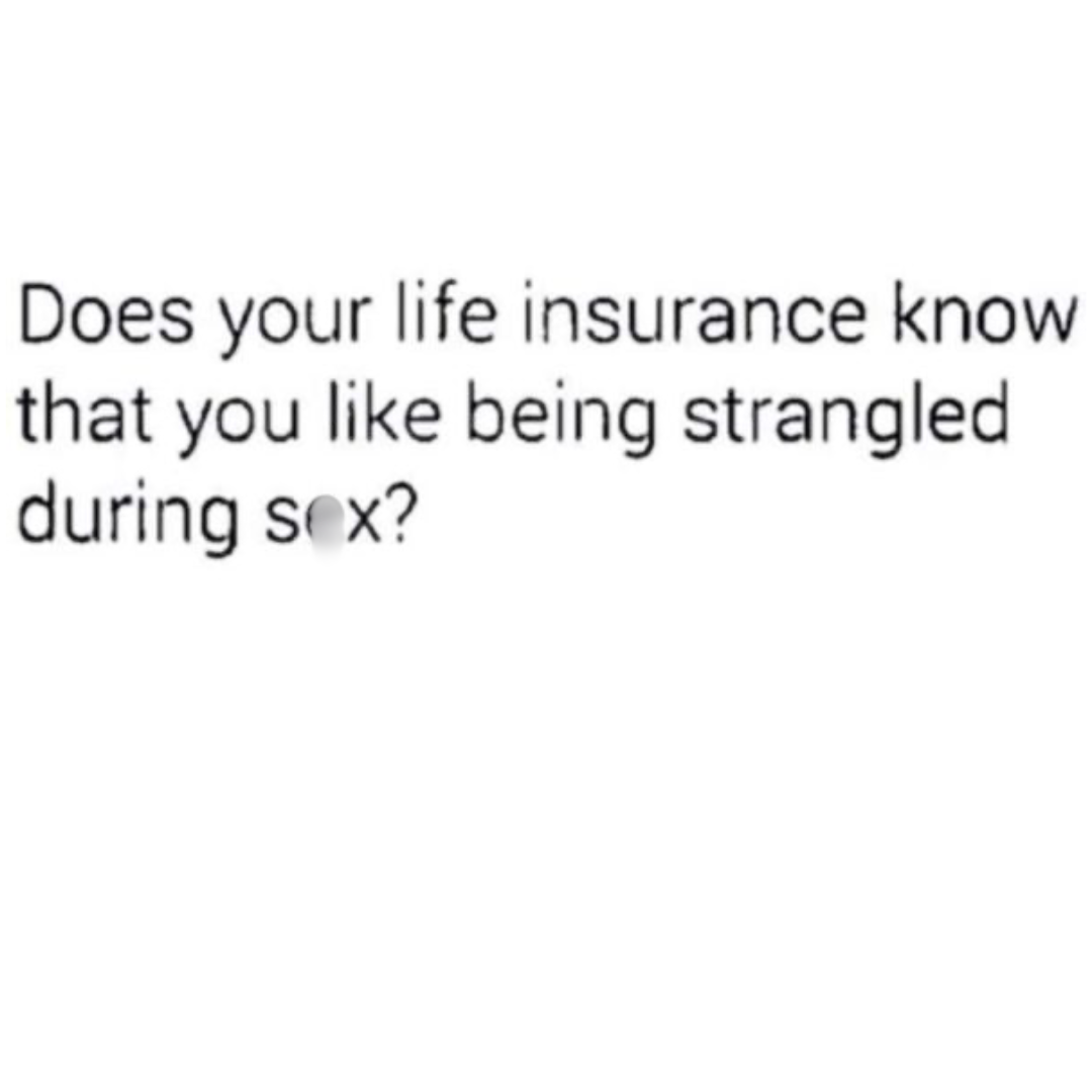 33 Slightly Naughty Memes That Are Just the Right Amount of Wrong 7 Does your life insurance know - Slightly Naughty Memes