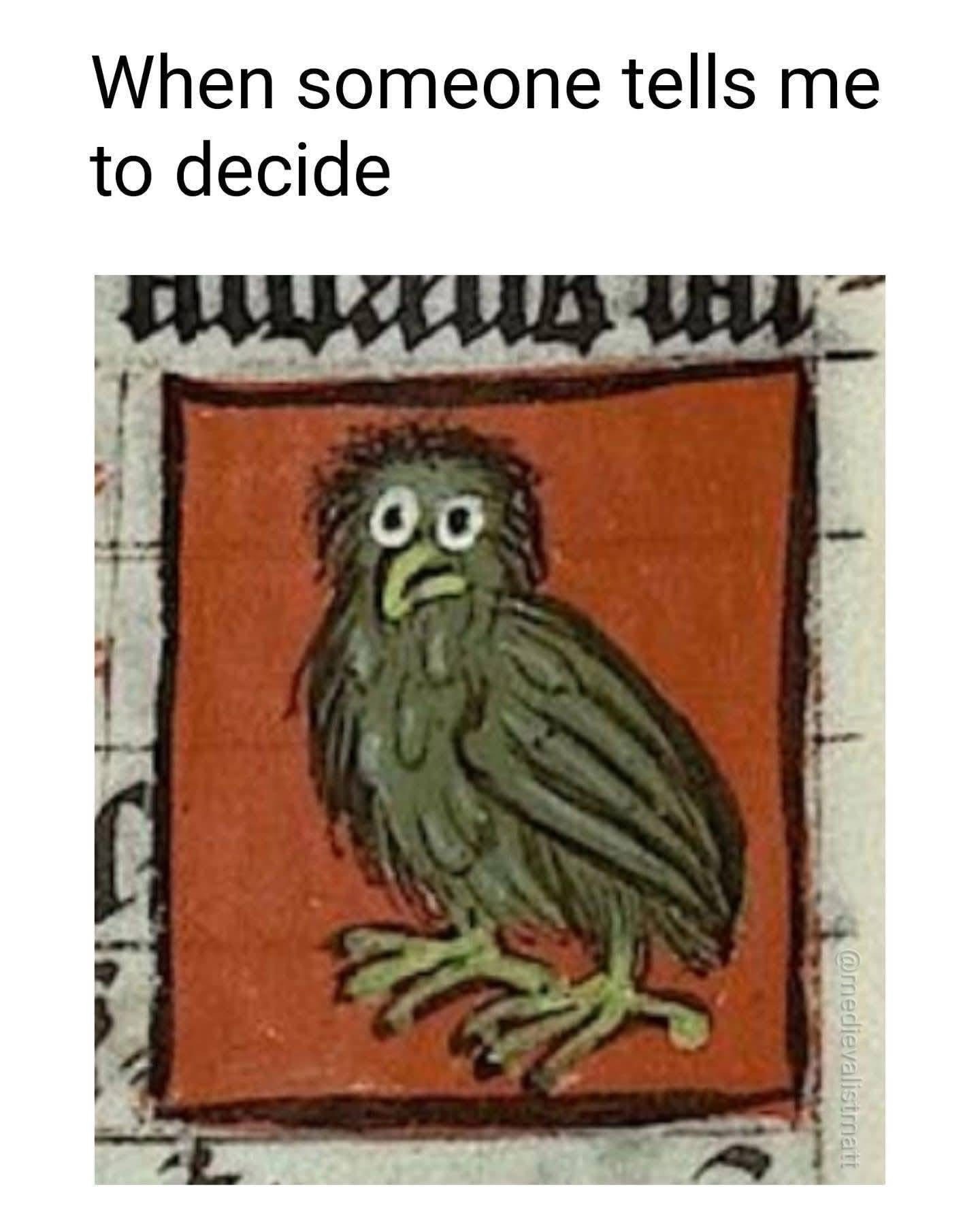 20 Memes That Have Absolutely No Backstory 19 Someone tells me to decide