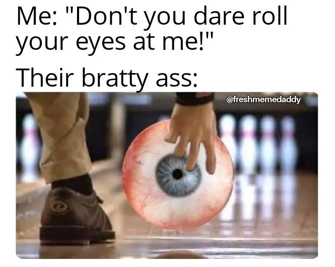 20 Memes That Feel Like Your Brain Arguing With Itself 17 roll your eyes at me