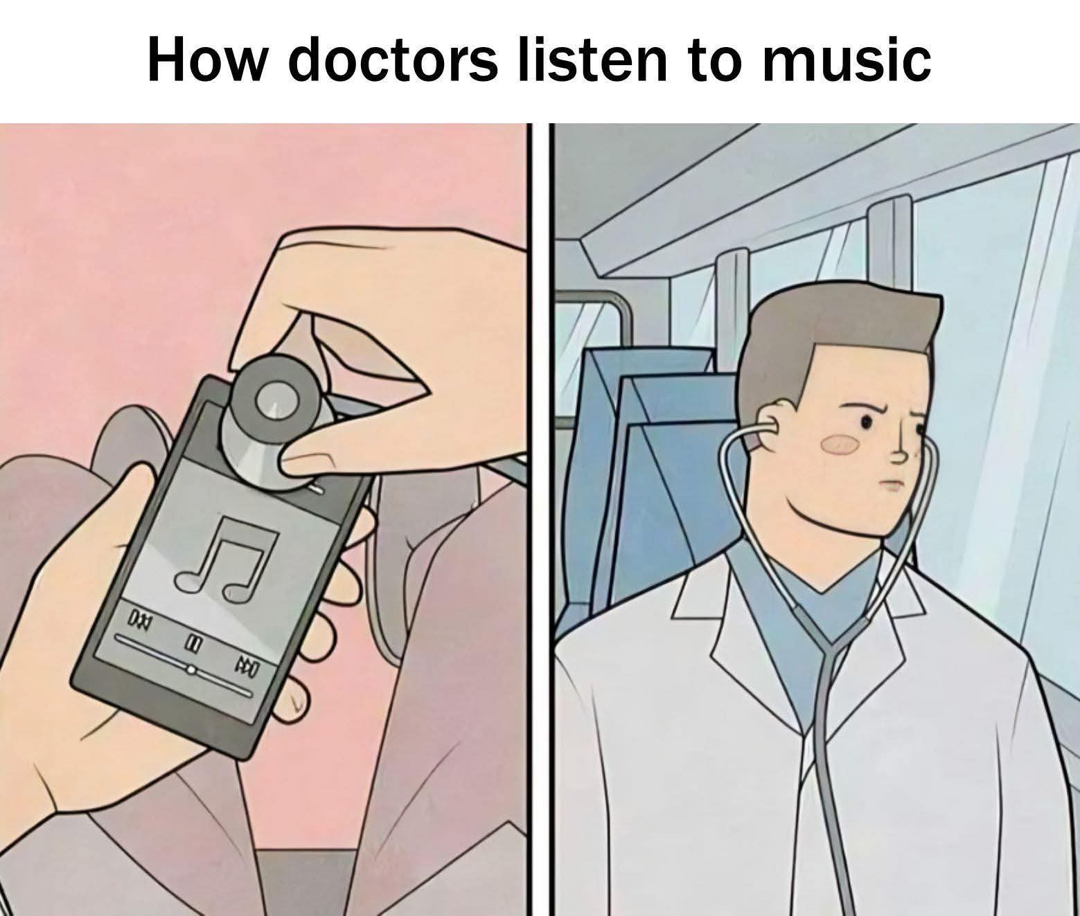 20 Memes That Were Definitely Found in a Dumpster Behind Reality 5 How doctors listen to music