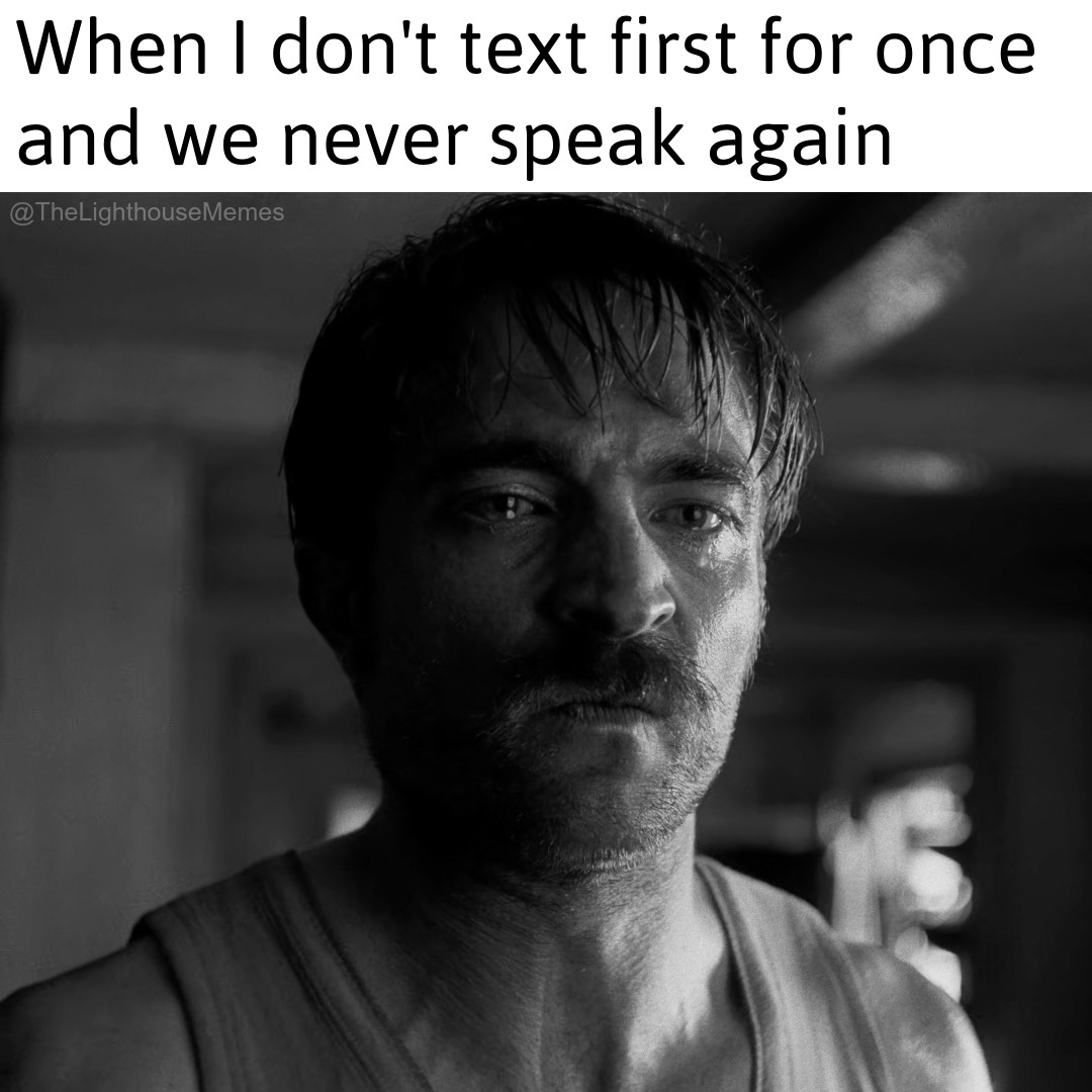 20 'The Lighthouse Memes' More Unhinged Than Two Men Trapped With One Seagull 6 I dont text first