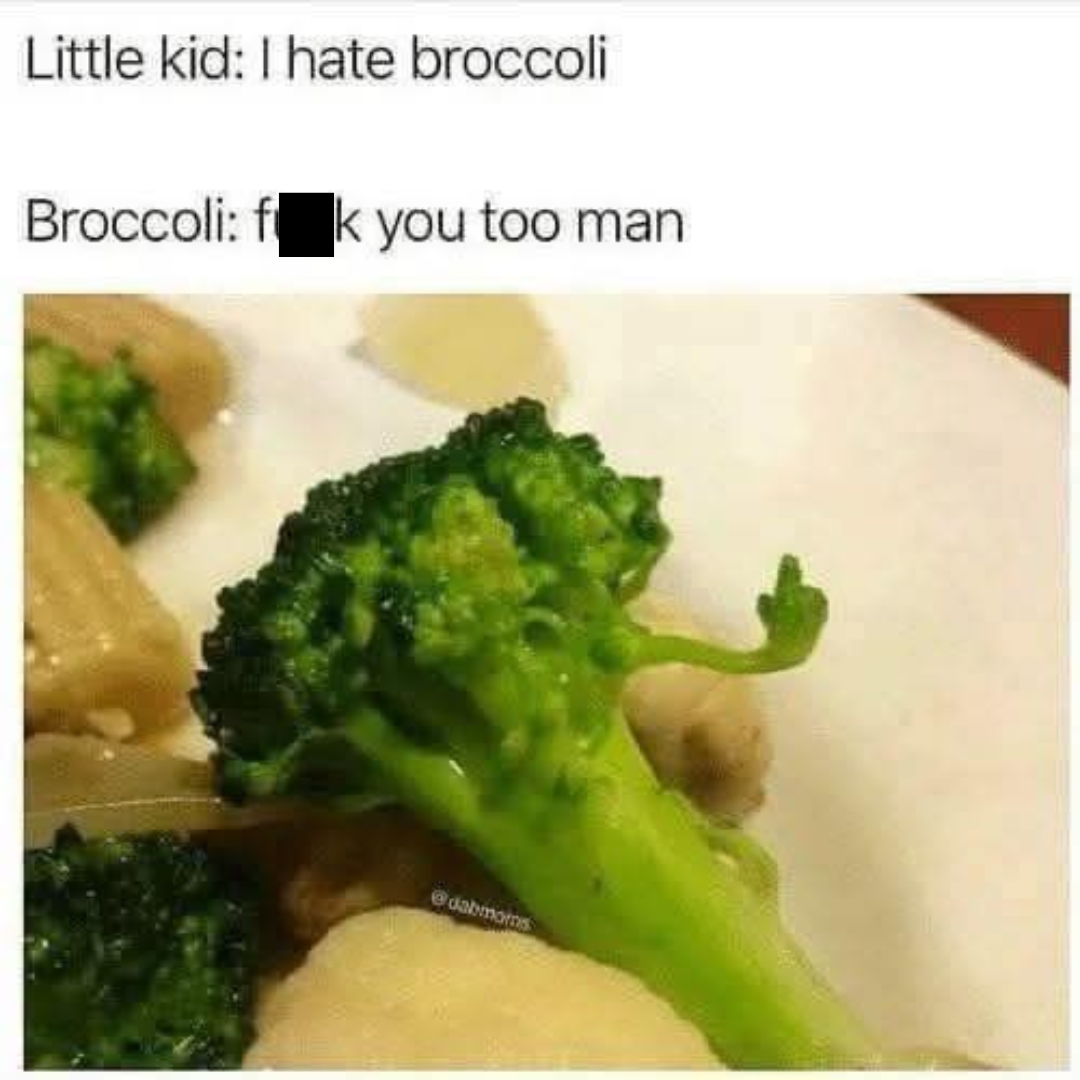 20 Memes That Sneak in a Few Naughty Jokes Between the Madness 10 I hate brocoli