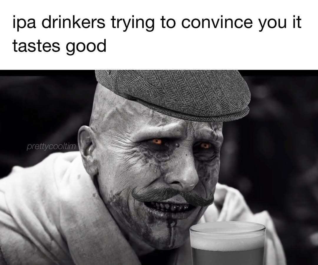 20 Memes That Are Somehow Dumb and Genius at the Same Time 11 IPA drinkers