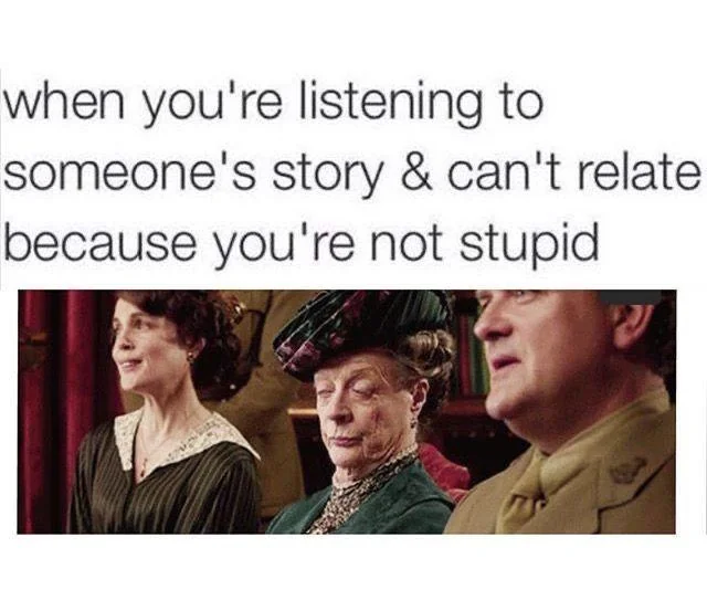 20 Memes That Are Subtly Simple and Stupidly Funny 13 Listening to someones story