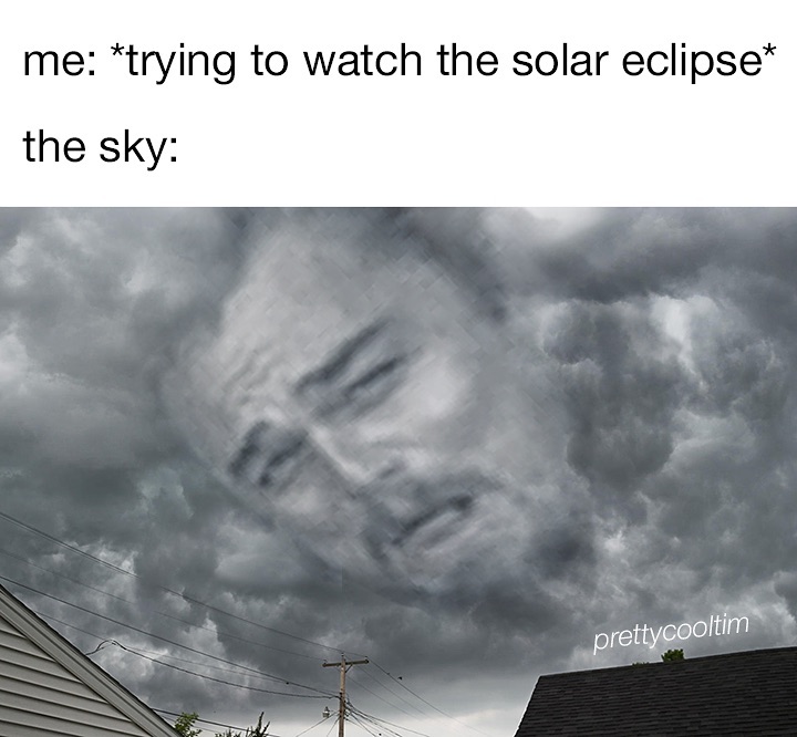 20 Memes That Are Somehow Dumb and Genius at the Same Time 20 Trying to watch solar eclipse