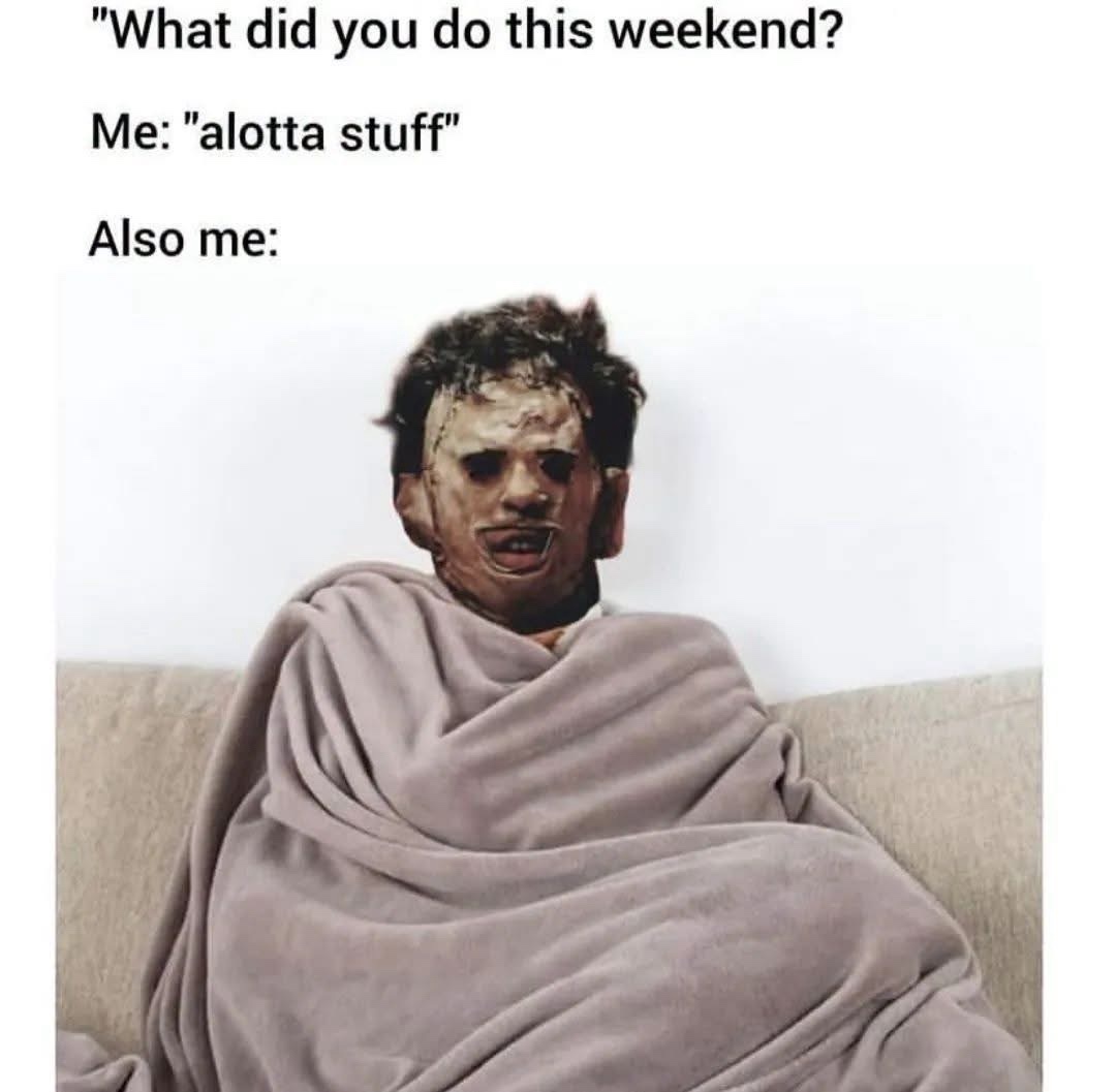 20 Memes That Need to Be Put in Handcuffs and Questioned Immediately 16 What did you do this weekend