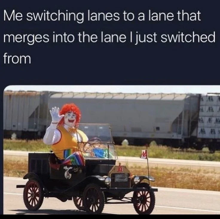 20 Memes That Are Subtly Simple and Stupidly Funny 14 me switching lanes