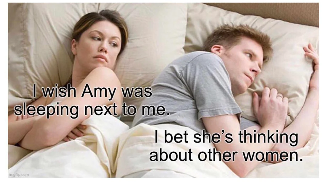 45 Times the "I Bet He's Thinking About Other Women Memes" Nailed It 46 I wish amy was sleeping next
