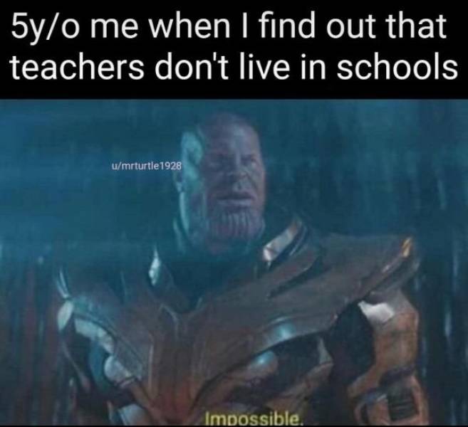 20 Memes That Feel Like They Were Made After Watching You All Day 16 teachers dont live in schoo