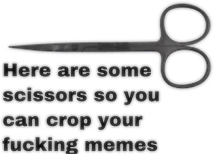 20 Memes That Are Basically Memes About Having a Meme Addiction 9 here are some scissors