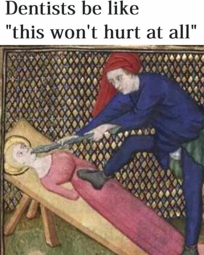 Dentist be like