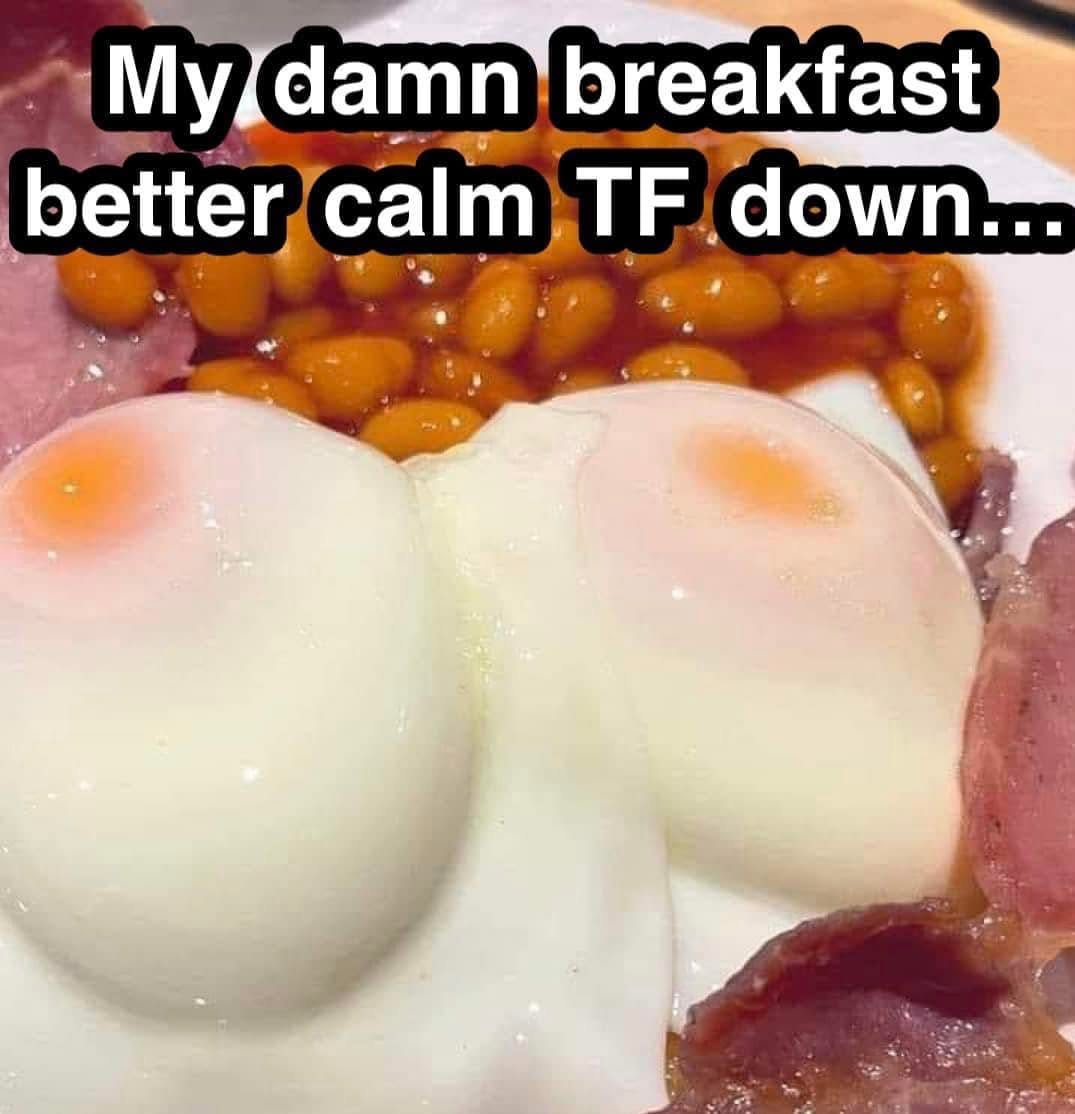 20 Memes With No Bottom Text and Absolutely No Need for One 14 My breakfast beter calmdown