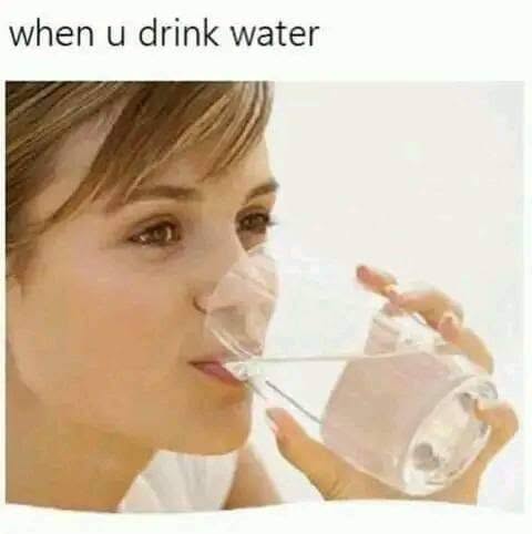 20 Memes With No Bottom Text and Absolutely No Need for One 20 When you drink water