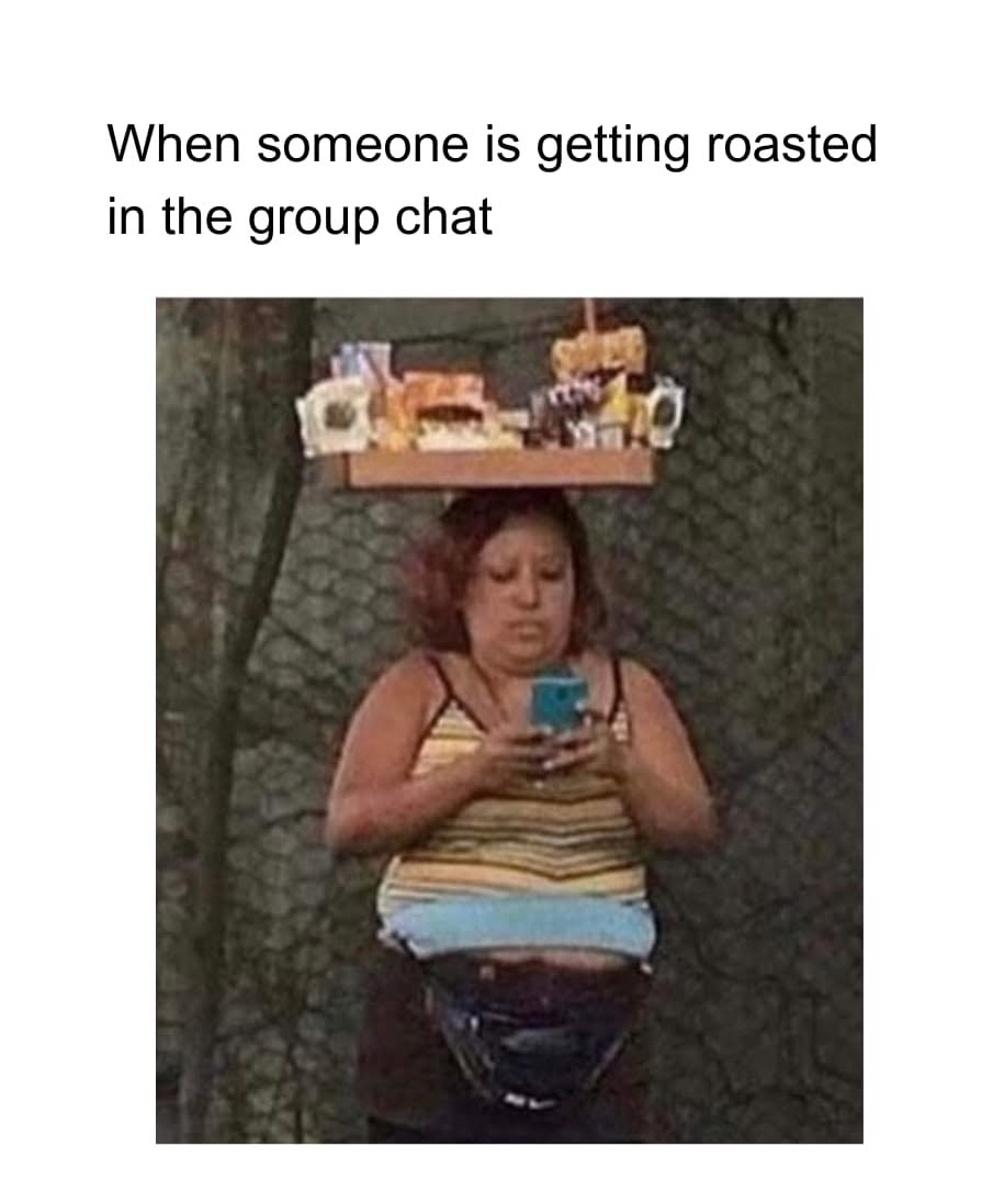 20 Memes That Are Chemically Incompatible With Sincere Conversations 18 Someone is getting roasted